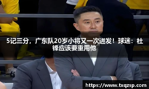 5记三分，广东队20岁小将又一次迸发！球迷：杜锋应该要重用他